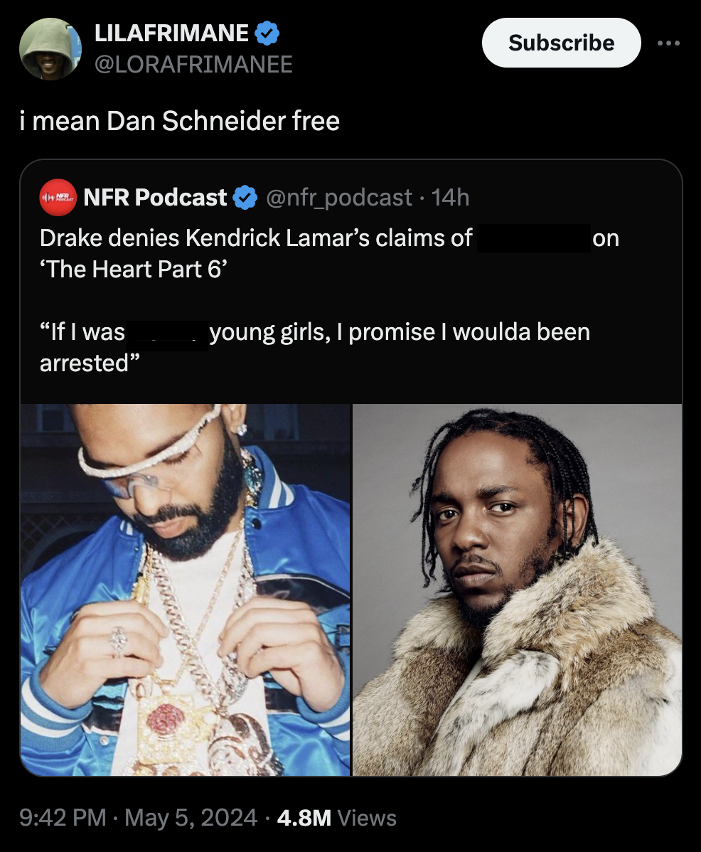 screenshot - Lilafrimane i mean Dan Schneider free Nfr Podcast 14h Drake denies Kendrick Lamar's claims of 'The Heart Part 6' "If I was arrested" Subscribe young girls, I promise I woulda been on 4.8M Views